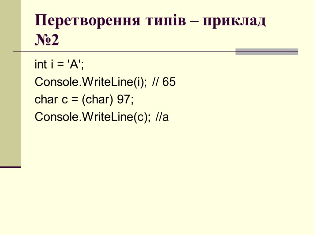 Перетворення типів – приклад №2 int i = 'A'; Console.WriteLine(i); // 65 char c